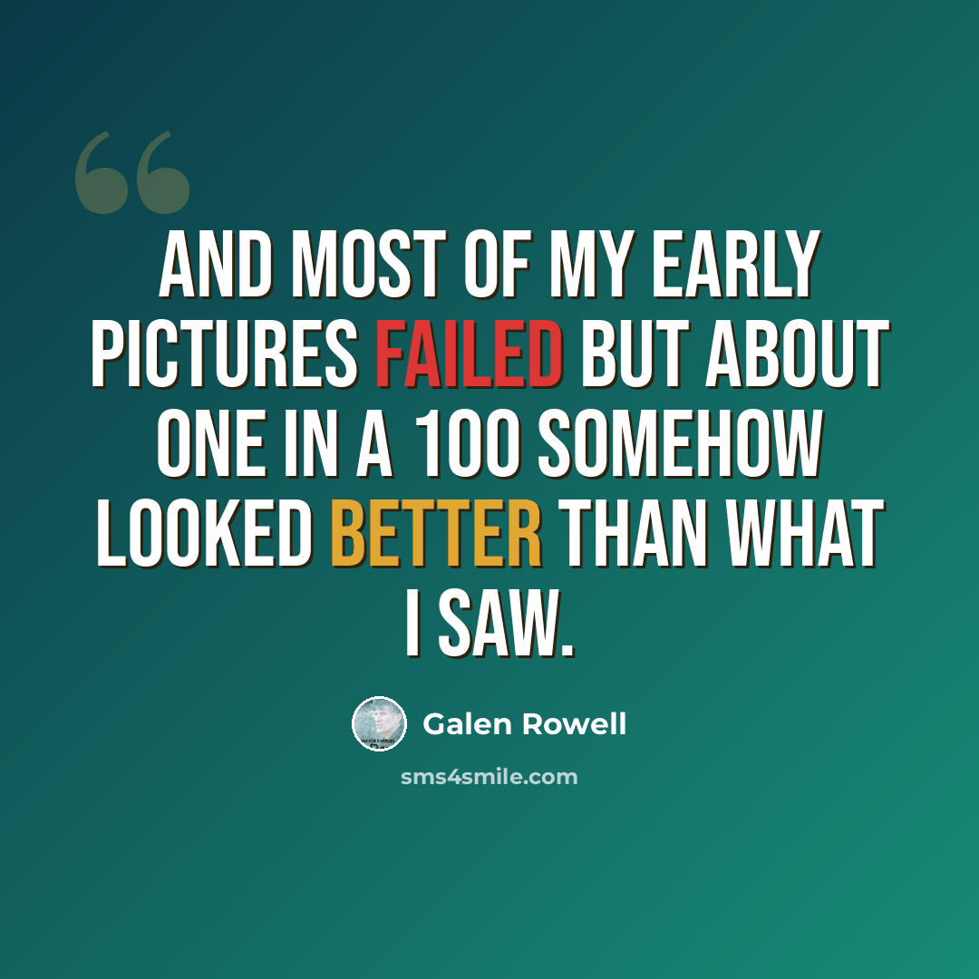 “And most of my early pictures failed but about one in a 100 somehow looked better than what I saw.” quote by Galen Rowell