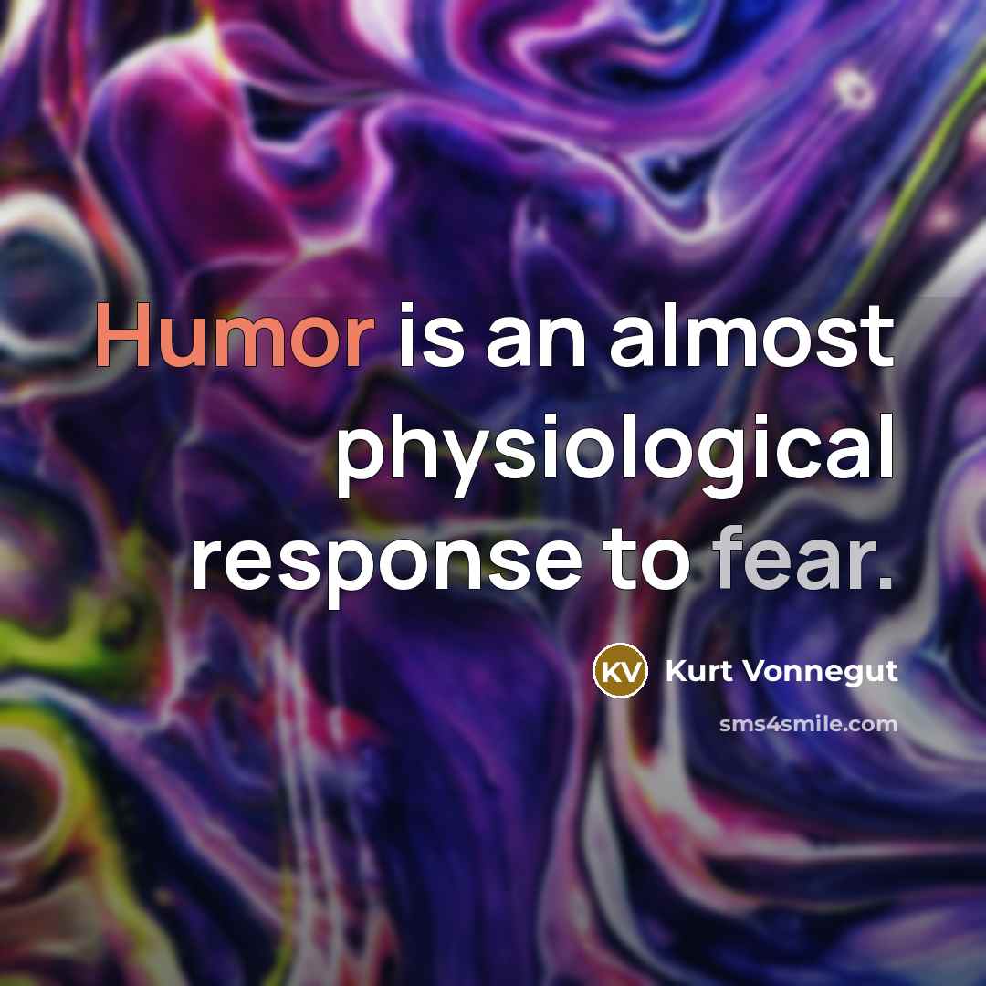 “Humor is an almost physiological response to fear.” quote by Kurt Vonnegut