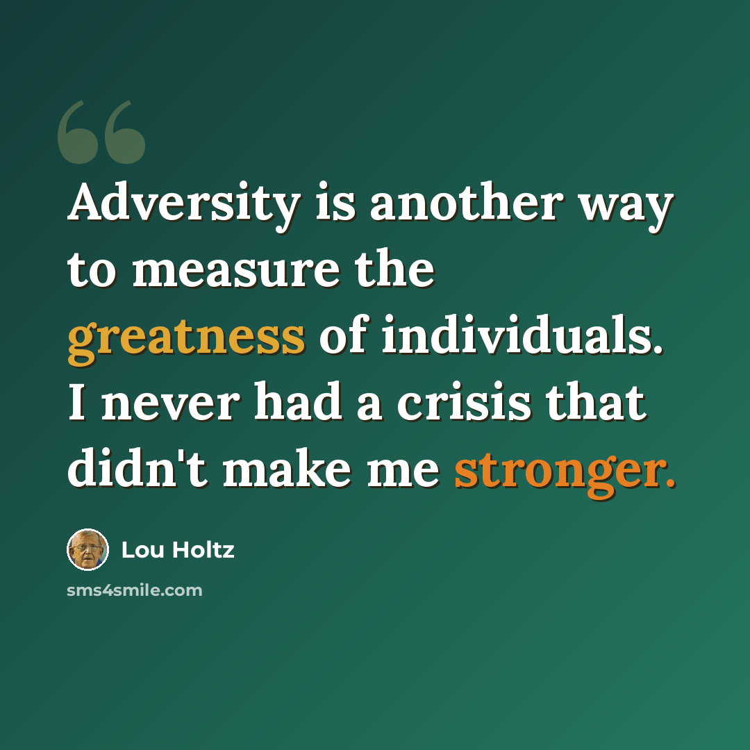 “Adversity is another way to measure the greatness of individuals. I never had a crisis that didn't make me stronger.” quote by Lou Holtz