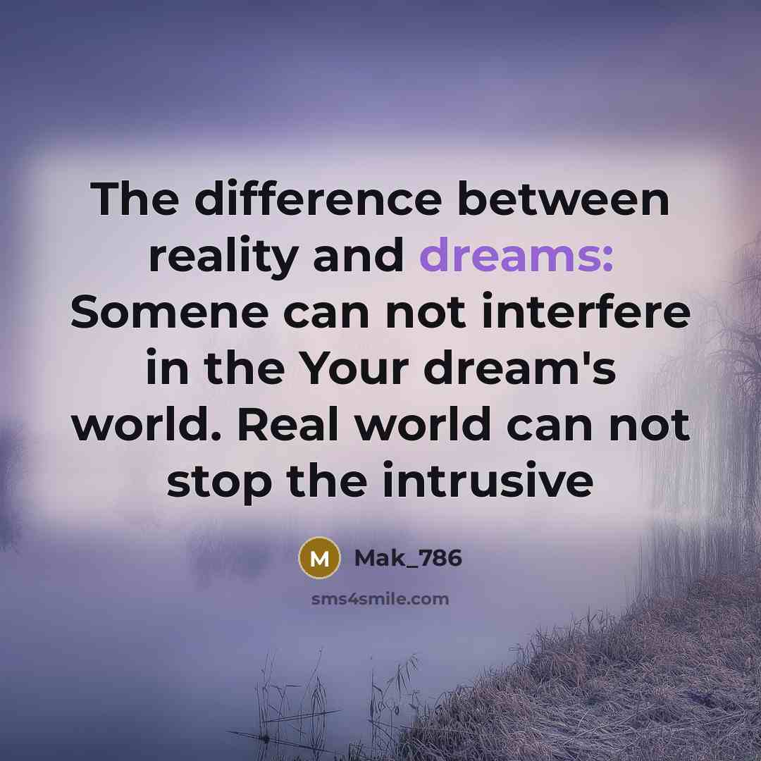 “The difference between reality and dreams: Somene can not interfere in the Your dream's world. Real world can not stop the intrusive” quote by Mak_786