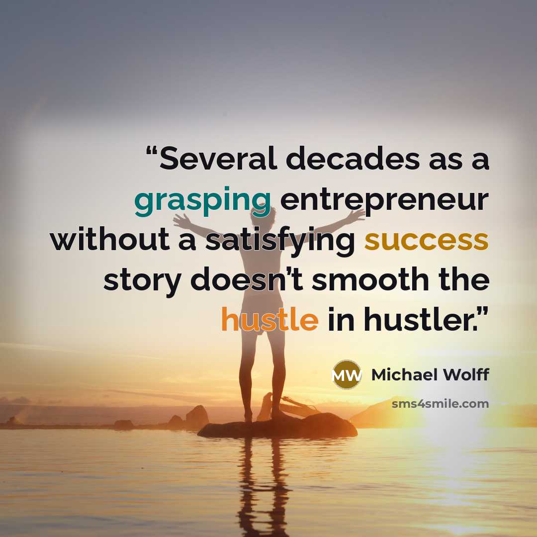 “Several decades as a grasping entrepreneur without a satisfying success story doesn’t smooth the hustle in hustler.” quote by Michael Wolff