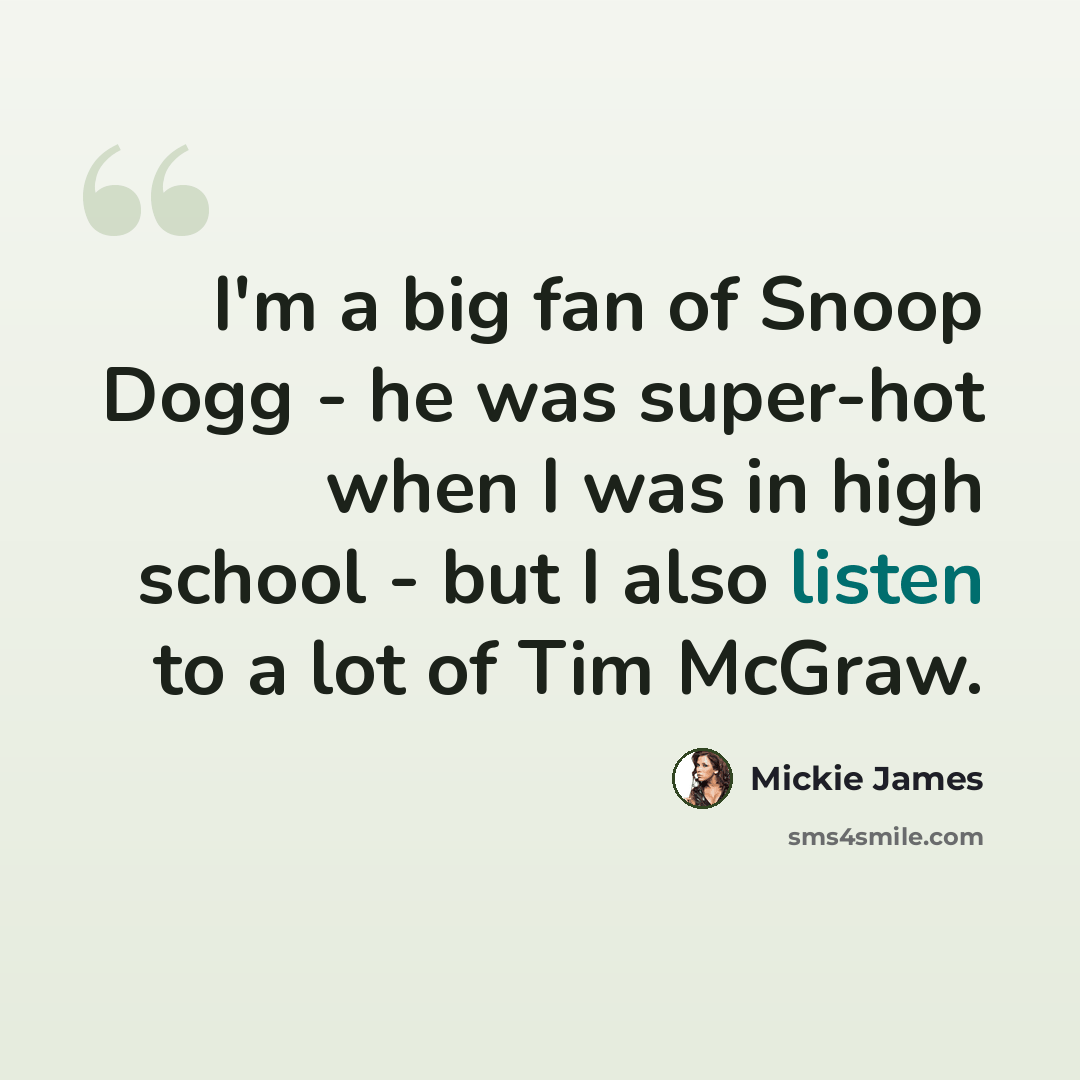 “I'm a big fan of Snoop Dogg - he was super-hot when I was in high school - but I also listen to a lot of Tim McGraw.” quote by Mickie James