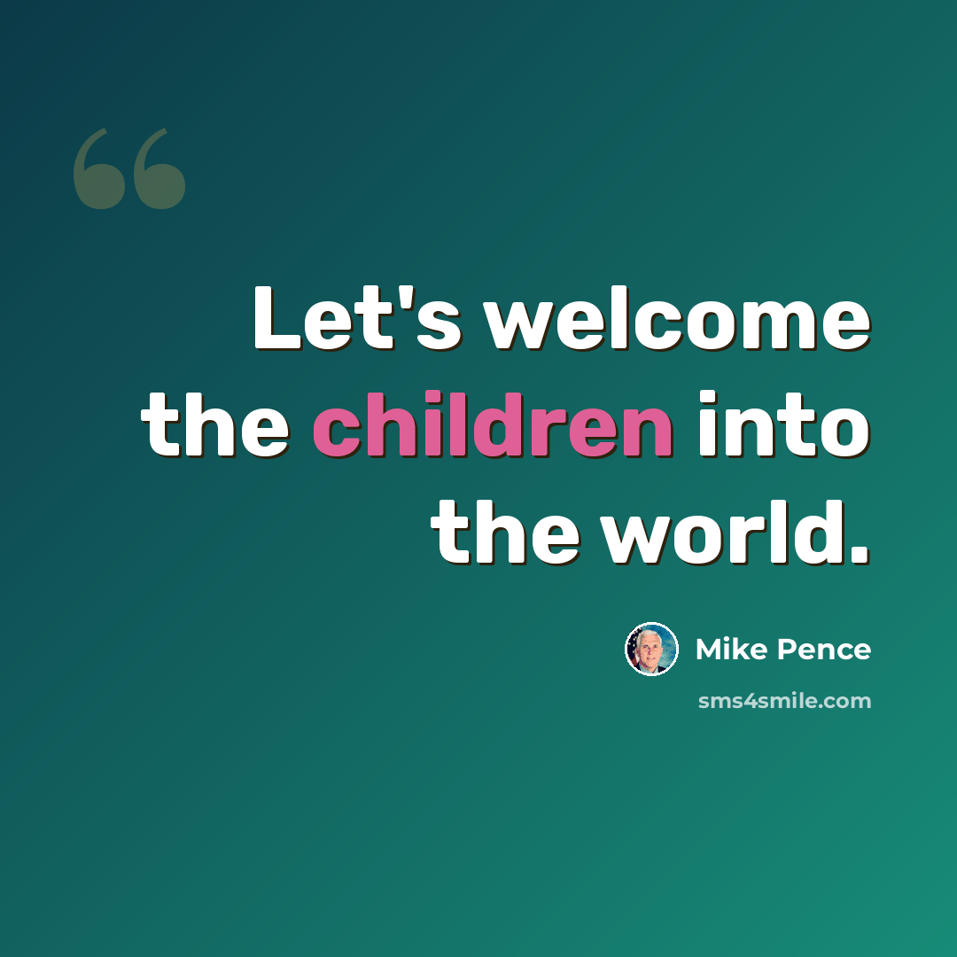 “Let's welcome the children into the world.” quote by Mike Pence