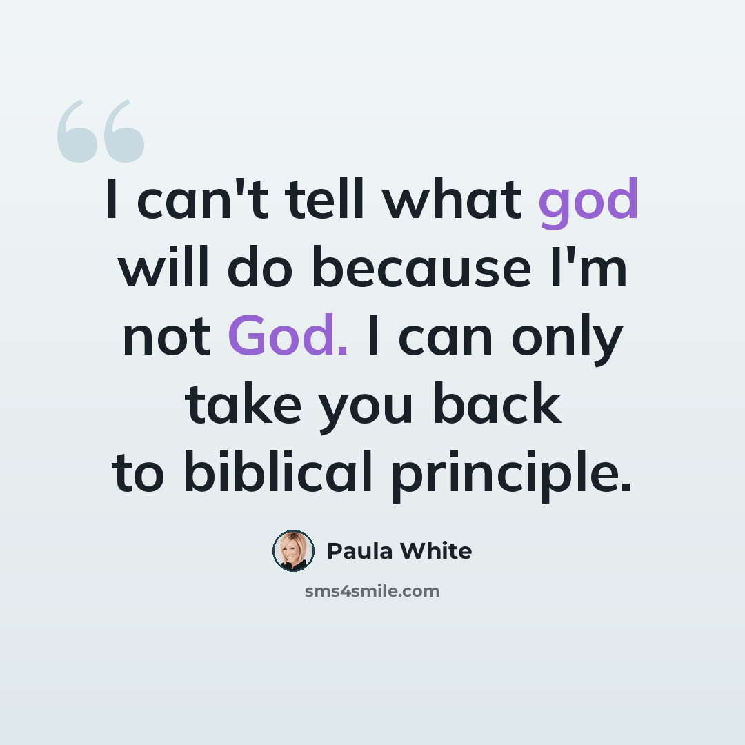“I can't tell what god will do because I'm not God. I can only take you back to biblical principle.” quote by Paula White