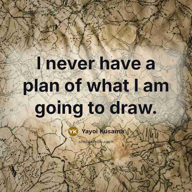 “I never have a plan of what I am going to draw.” quote by Yayoi Kusama