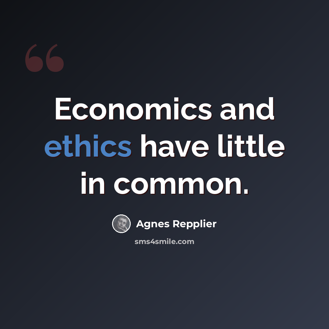 “Economics and ethics have little in common.” quote by Agnes Repplier