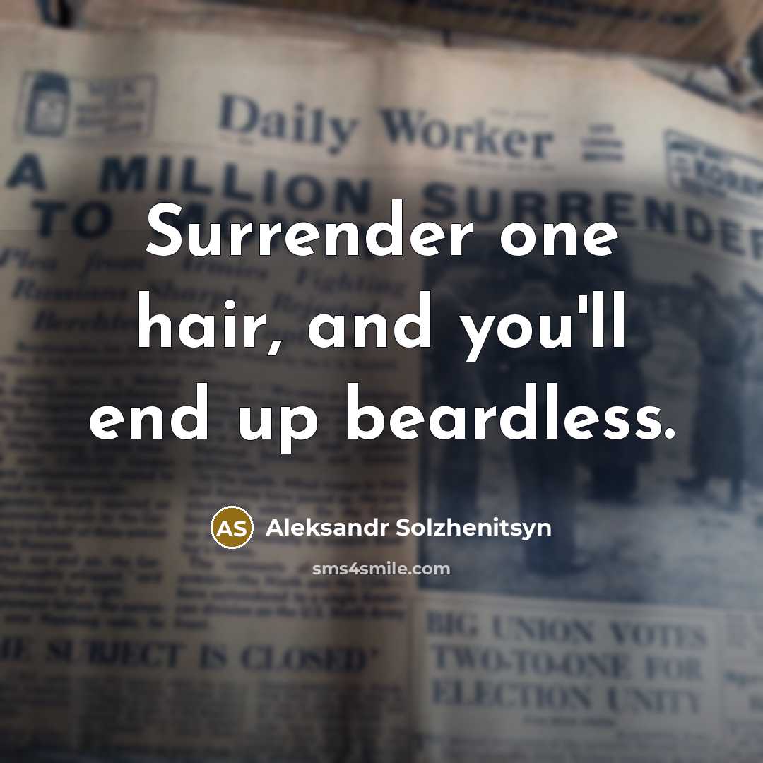 “Surrender one hair, and you'll end up beardless.” quote by Aleksandr Solzhenitsyn