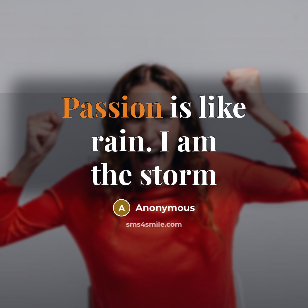 “Passion is like rain. I am the storm” quote by Anonymous