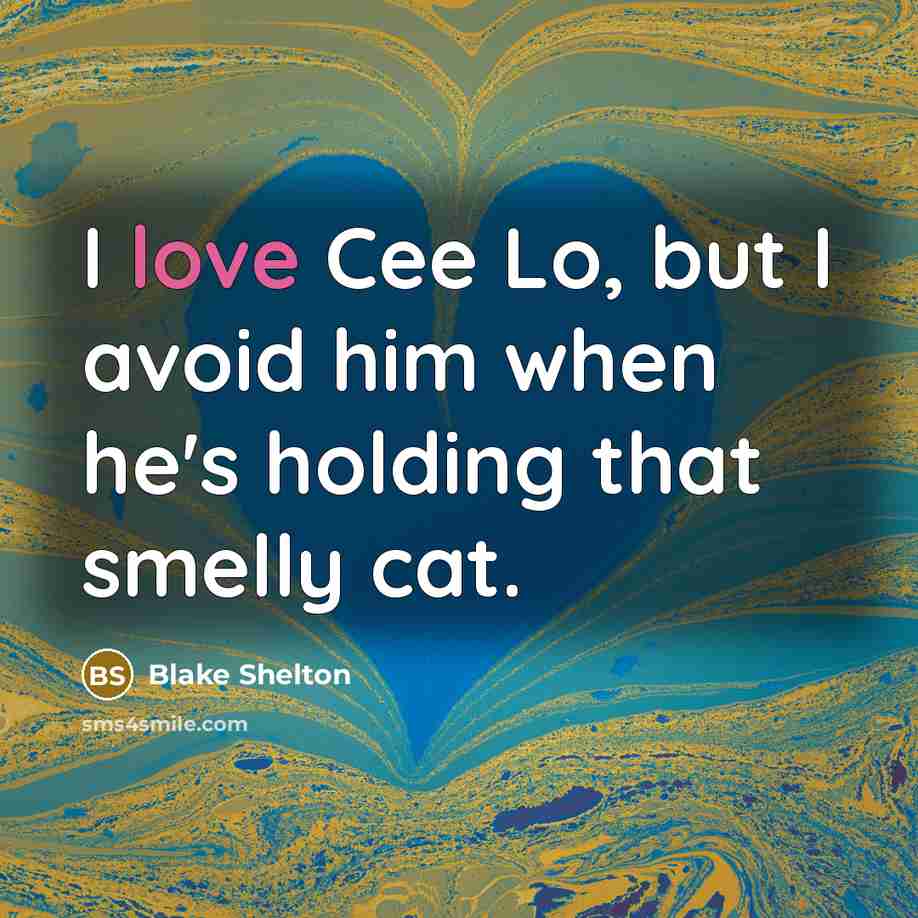 “I love Cee Lo, but I avoid him when he's holding that smelly cat.” quote by Blake Shelton