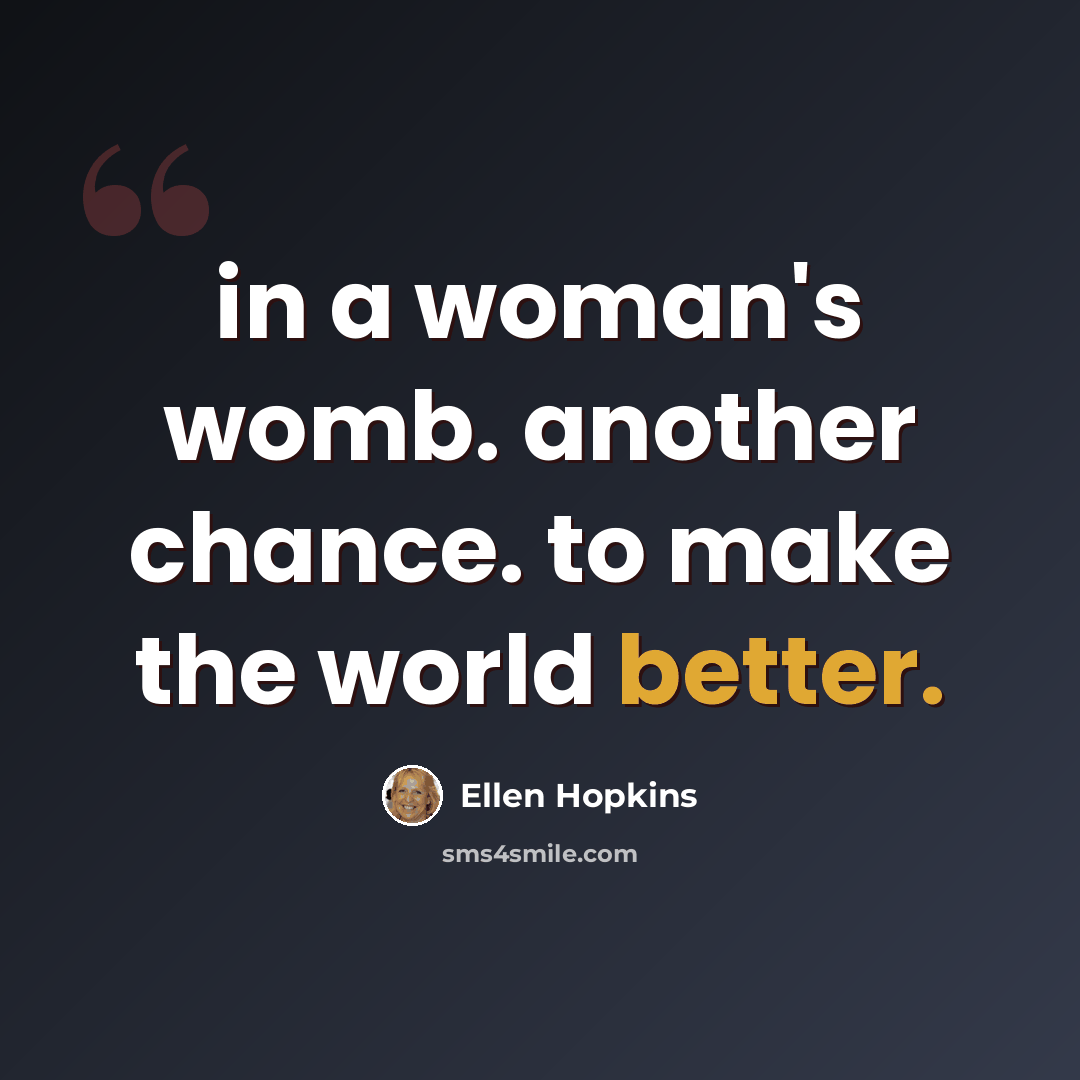 “in a woman's womb. another chance. to make the world better.” quote by Ellen Hopkins