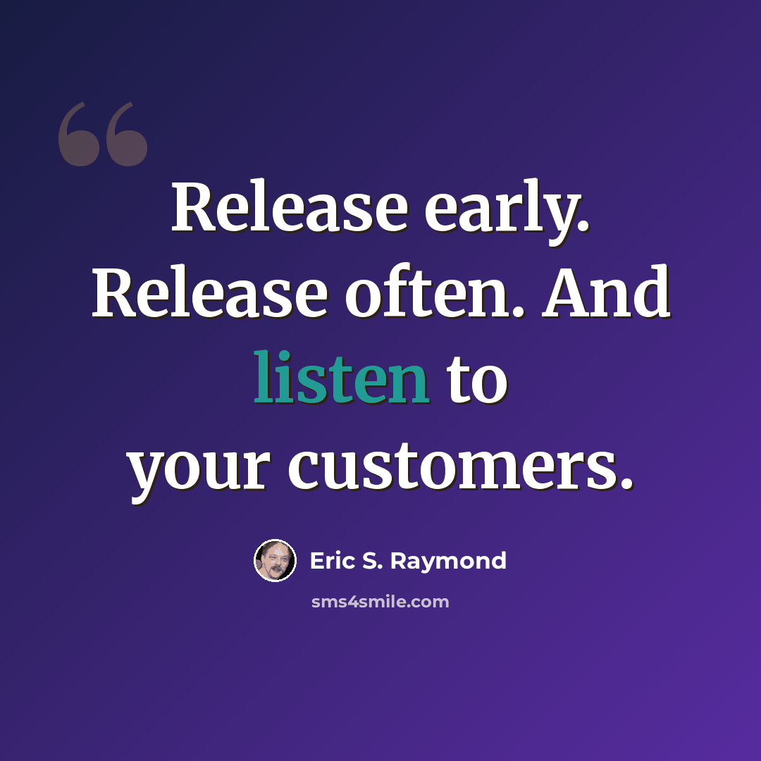 “Release early. Release often. And listen to your customers.” quote by Eric S. Raymond