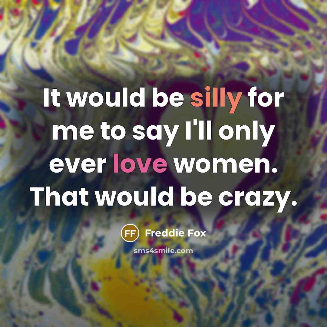 “It would be silly for me to say I'll only ever love women. That would be crazy.” quote by Freddie Fox