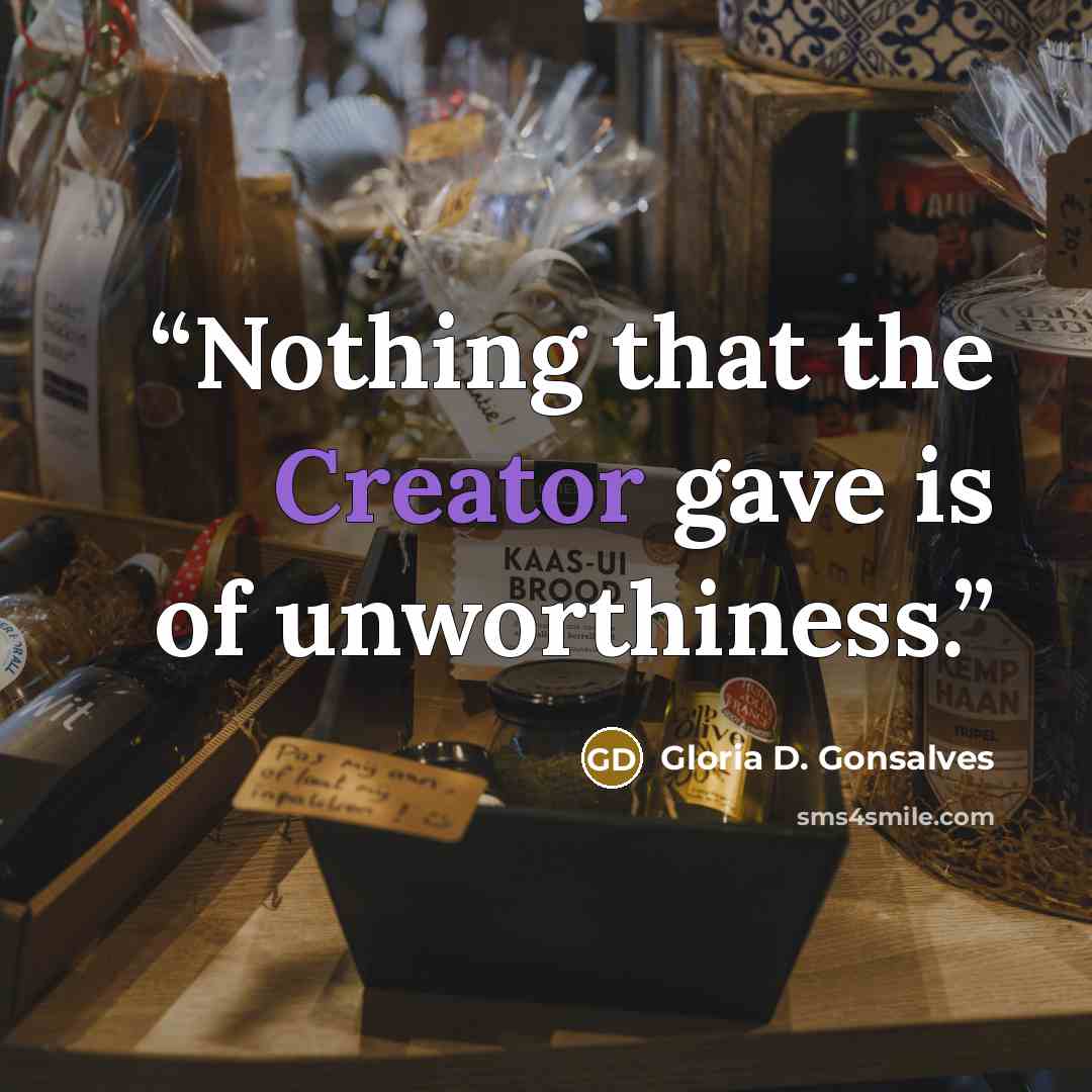 “Nothing that the Creator gave is of unworthiness.” quote by Gloria D. Gonsalves