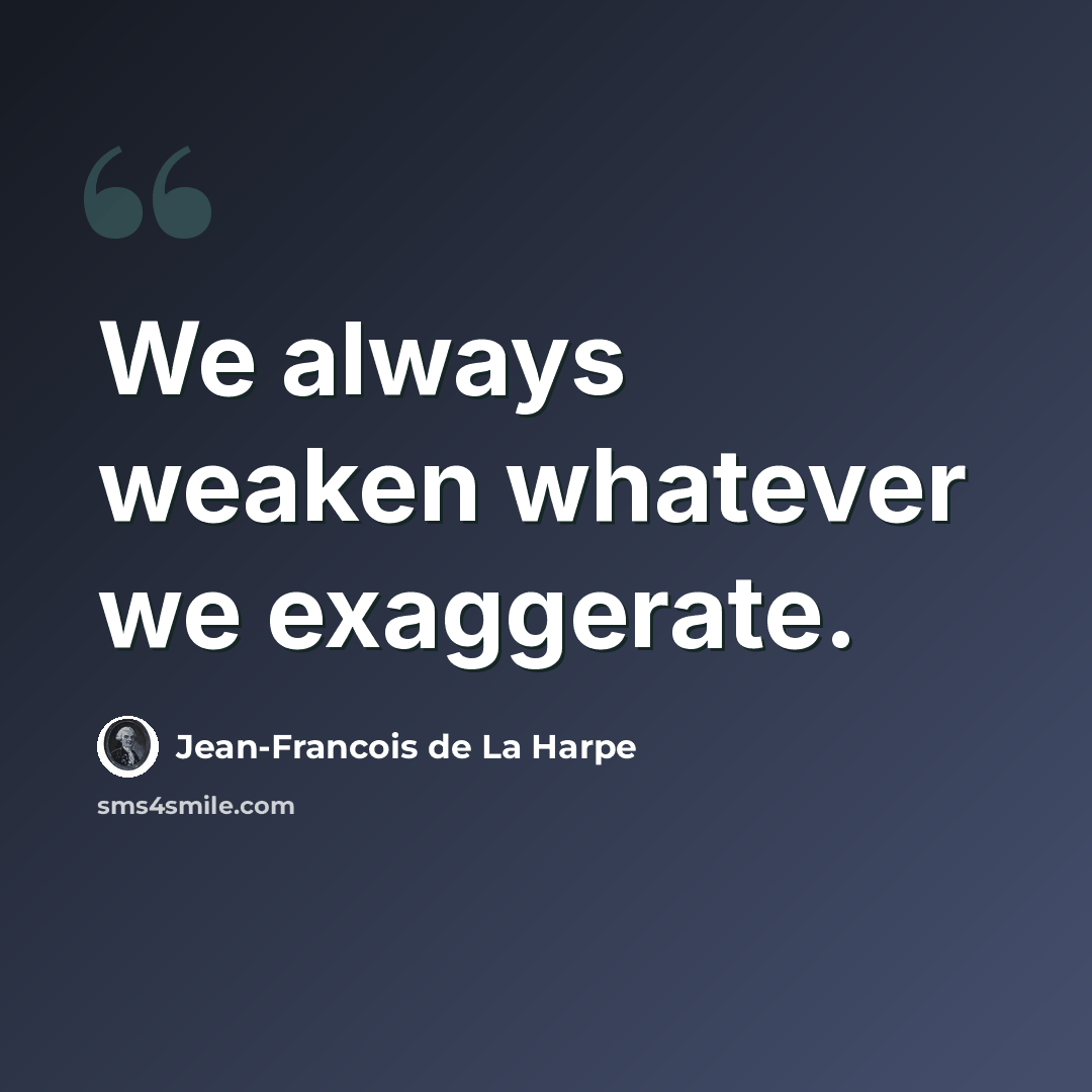 “We always weaken whatever we exaggerate.” quote by Jean-Francois de La Harpe