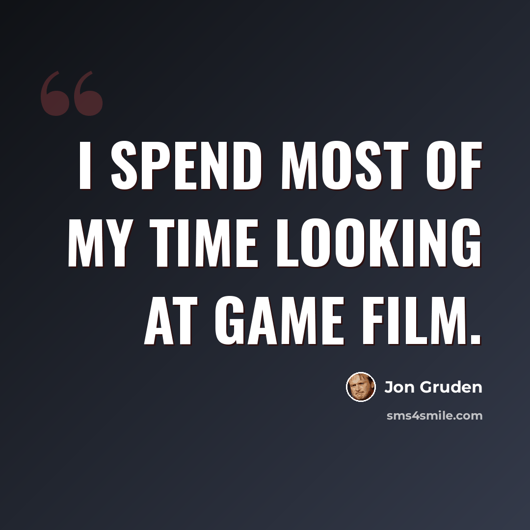 “I spend most of my time looking at game film.” quote by Jon Gruden