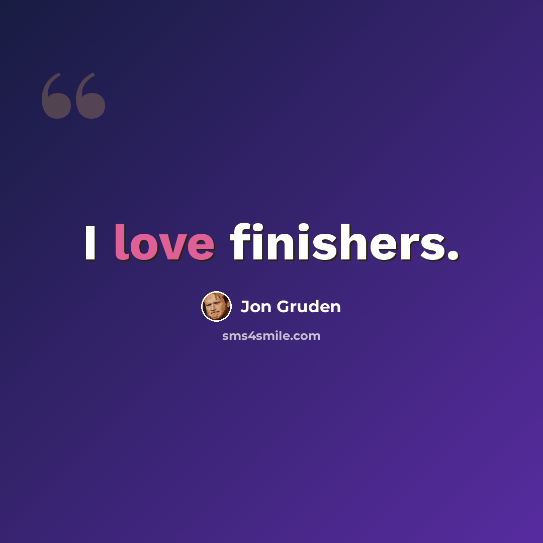 “I love finishers.” quote by Jon Gruden