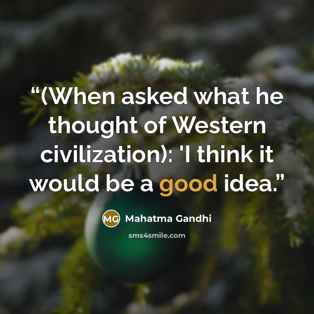 “(When asked what he thought of Western civilization): 'I think it would be a good idea.” quote by Mahatma Gandhi