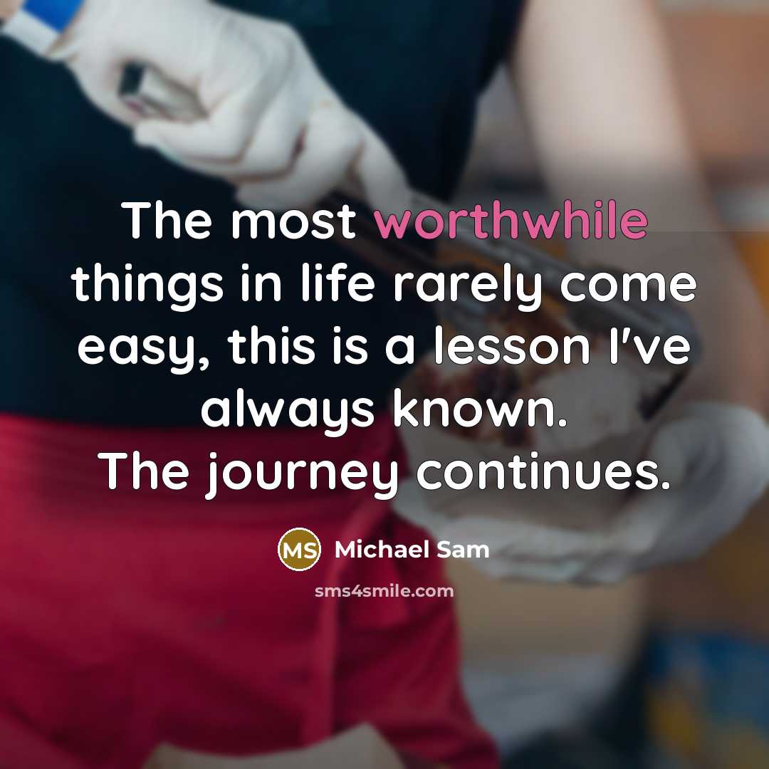 “The most worthwhile things in life rarely come easy, this is a lesson I've always known. The journey continues.” quote by Michael Sam