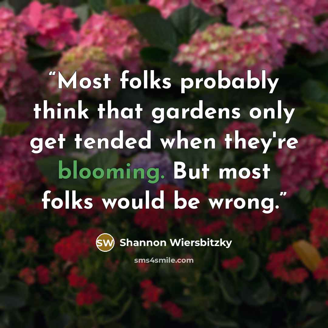 “Most folks probably think that gardens only get tended when they're blooming. But most folks would be wrong.” quote by Shannon Wiersbitzky
