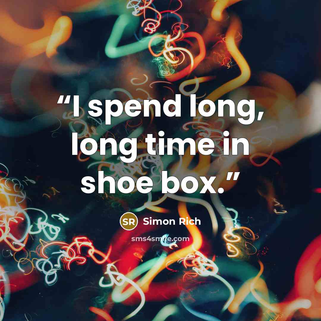 “I spend long, long time in shoe box.” quote by Simon Rich