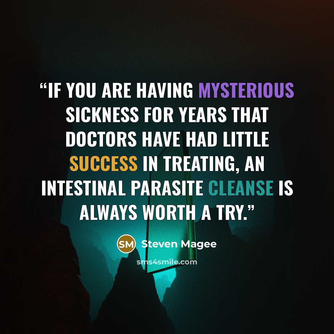 “If you are having mysterious sickness for years that doctors have had little success in treating, an intestinal parasite cleanse is always worth a try.” quote by Steven Magee
