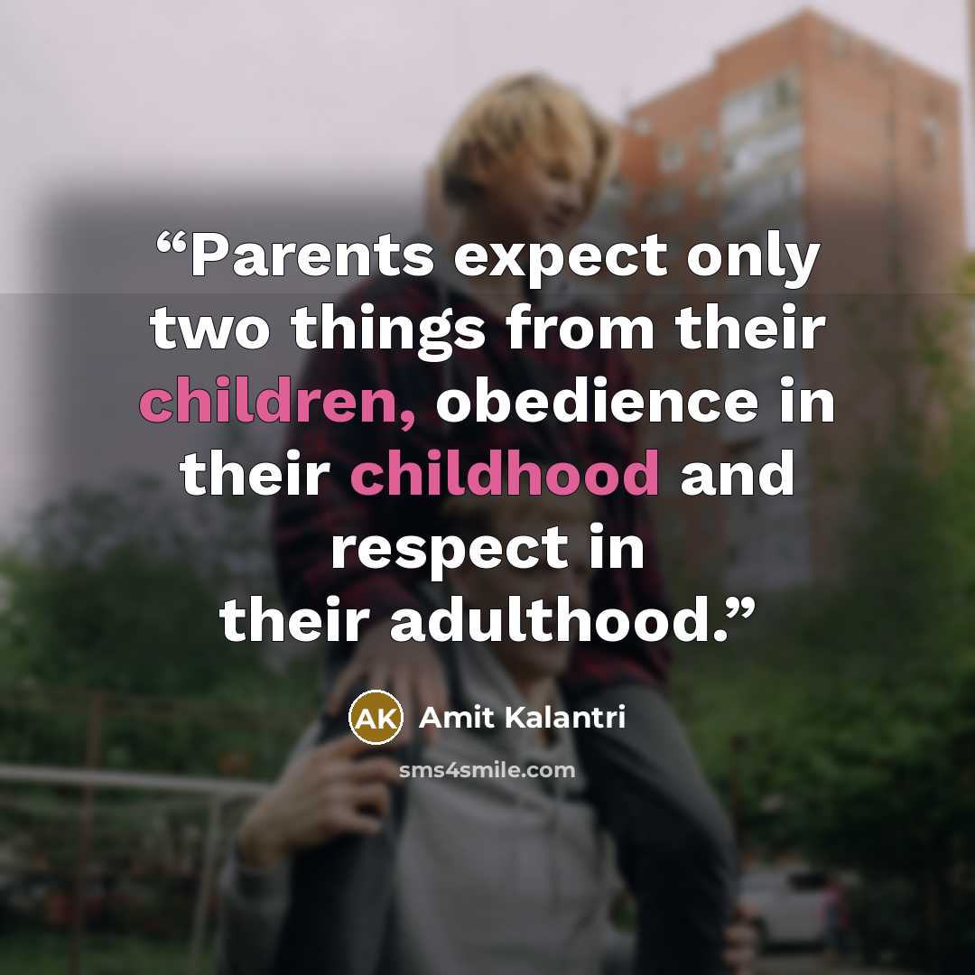 “Parents expect only two things from their children, obedience in their childhood and respect in their adulthood.” quote by Amit Kalantri
