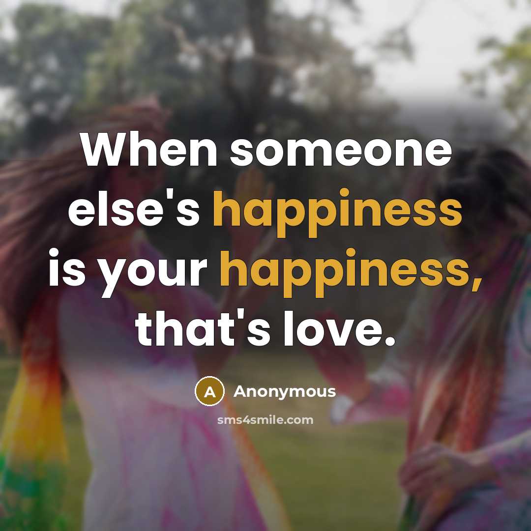 “When someone else's happiness is your happiness, that's love.” quote by Anonymous
