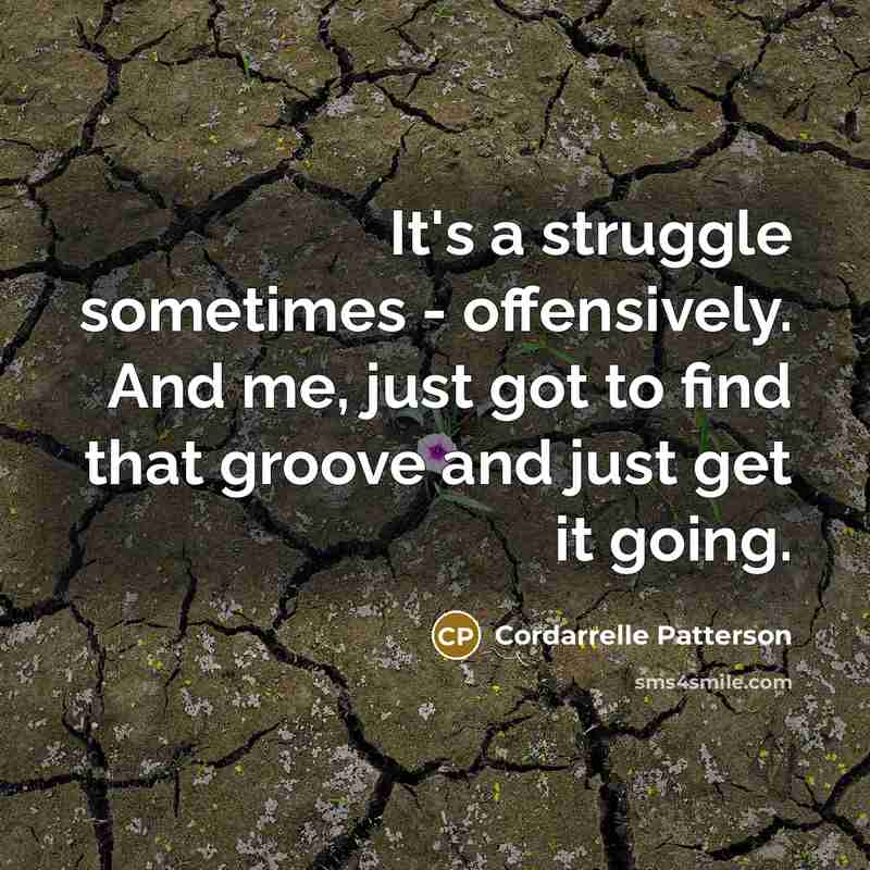 “It's a struggle sometimes - offensively. And me, just got to find that groove and just get it going.” quote by Cordarrelle Patterson