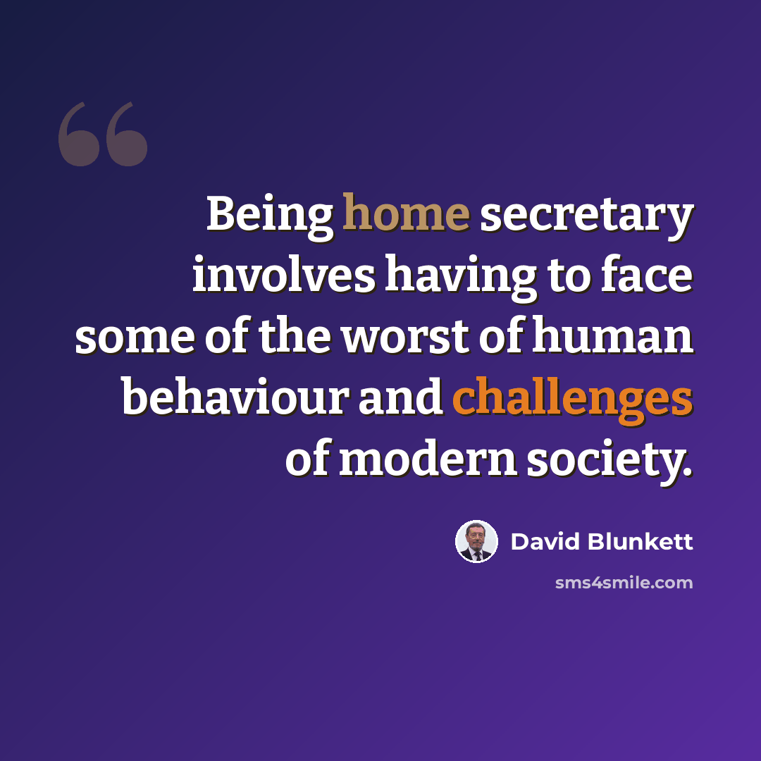 “Being home secretary involves having to face some of the worst of human behaviour and challenges of modern society.” quote by David Blunkett