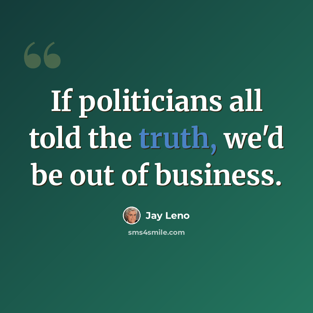 “If politicians all told the truth, we'd be out of business.” quote by Jay Leno