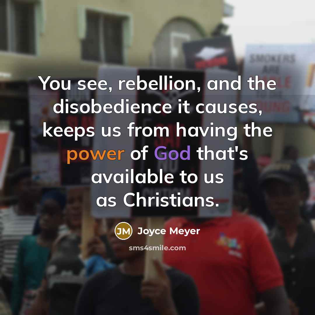 “You see, rebellion, and the disobedience it causes, keeps us from having the power of God that's available to us as Christians.” quote by Joyce Meyer