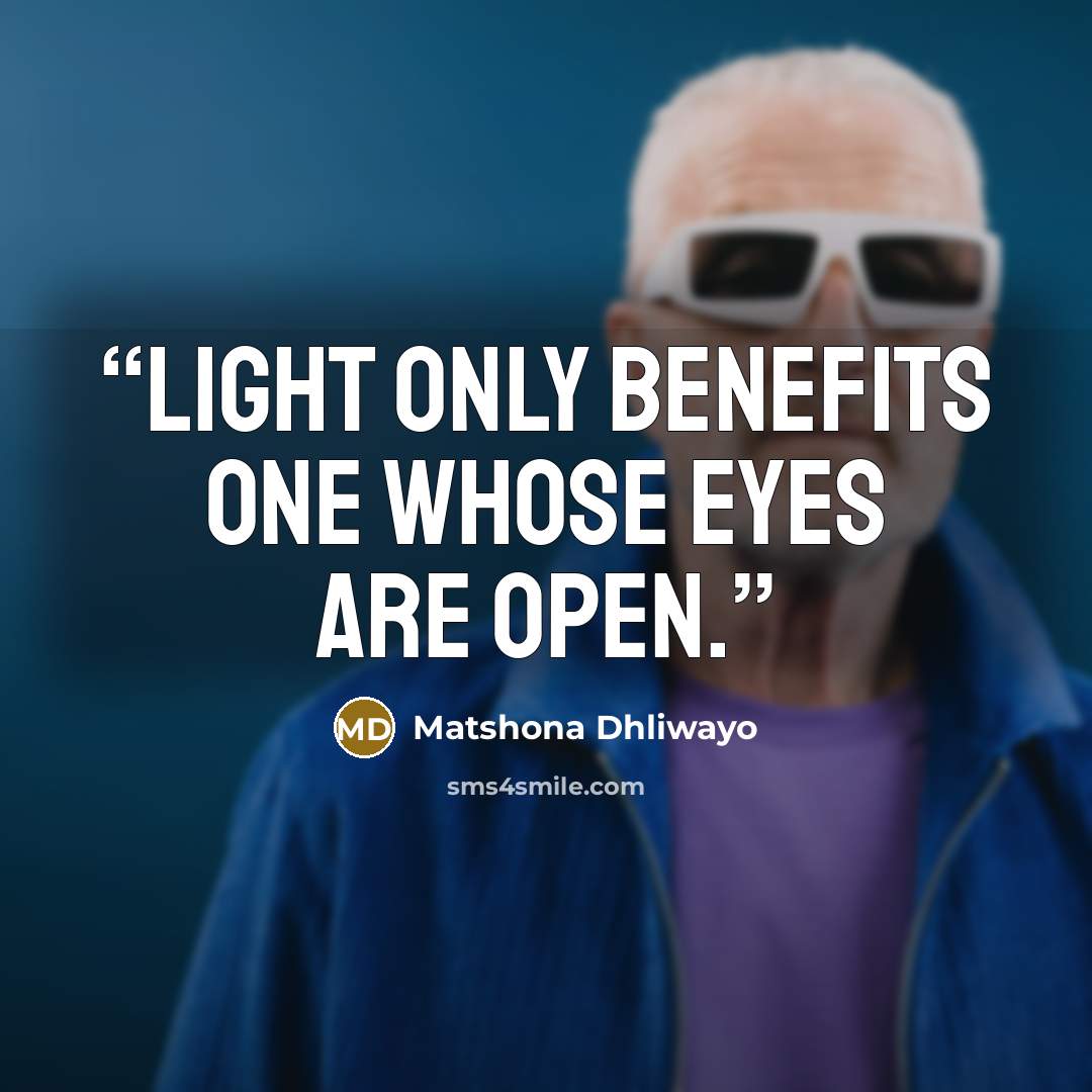 “Light only benefits one whose eyes are open.” quote by Matshona Dhliwayo