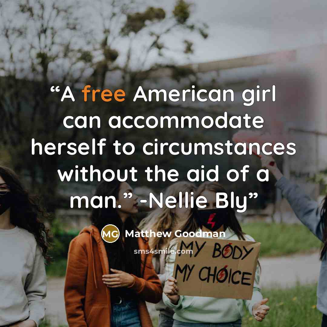 “A free American girl can accommodate herself to circumstances without the aid of a man.” -Nellie Bly” quote by Matthew Goodman