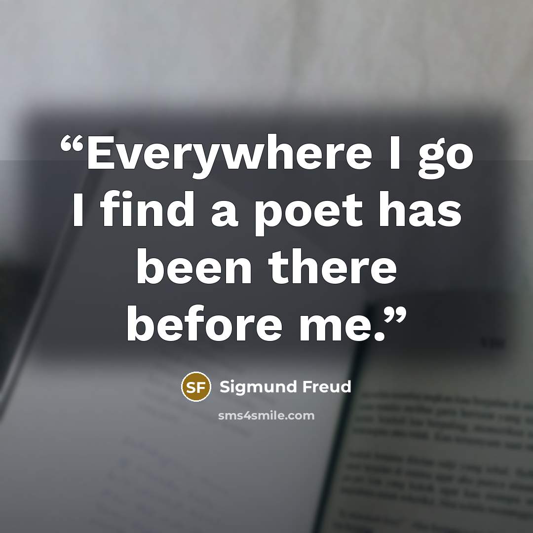 “Everywhere I go I find a poet has been there before me.” quote by Sigmund Freud