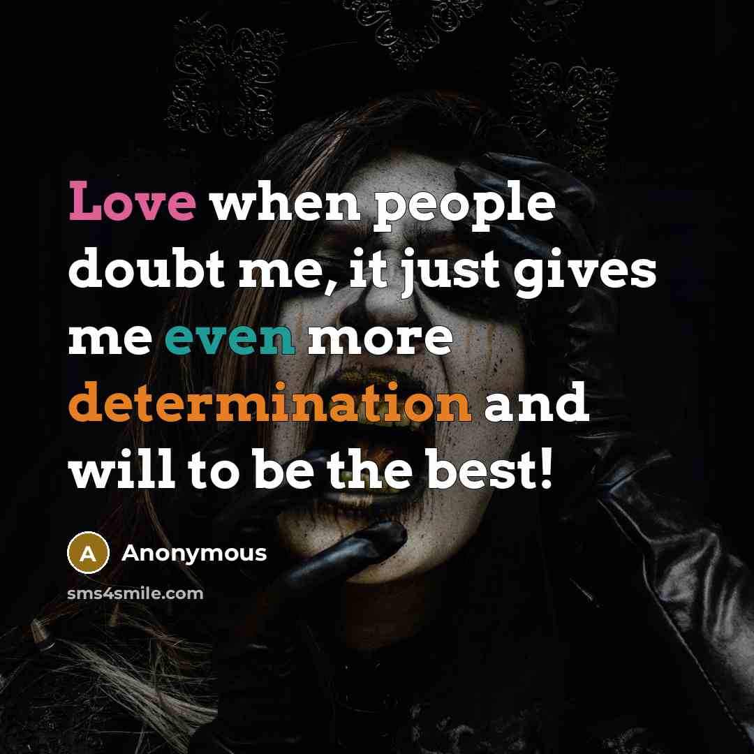 “Love when people doubt me, it just gives me even more determination and will to be the best!” quote by Anonymous
