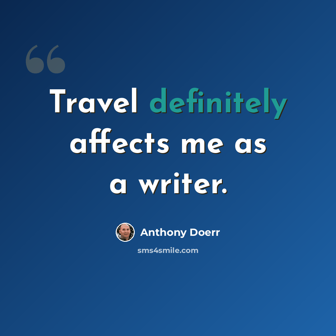 “Travel definitely affects me as a writer.” quote by Anthony Doerr