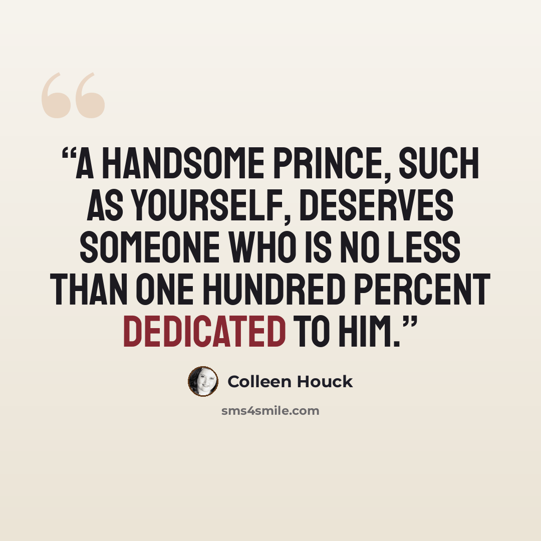 “A handsome prince, such as yourself, deserves someone who is no less than one hundred percent dedicated to him.” quote by Colleen Houck