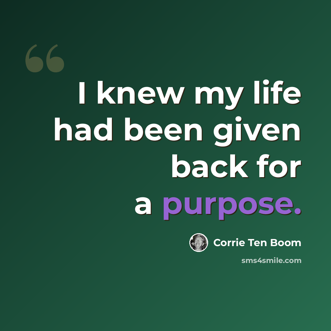 “I knew my life had been given back for a purpose.” quote by Corrie Ten Boom
