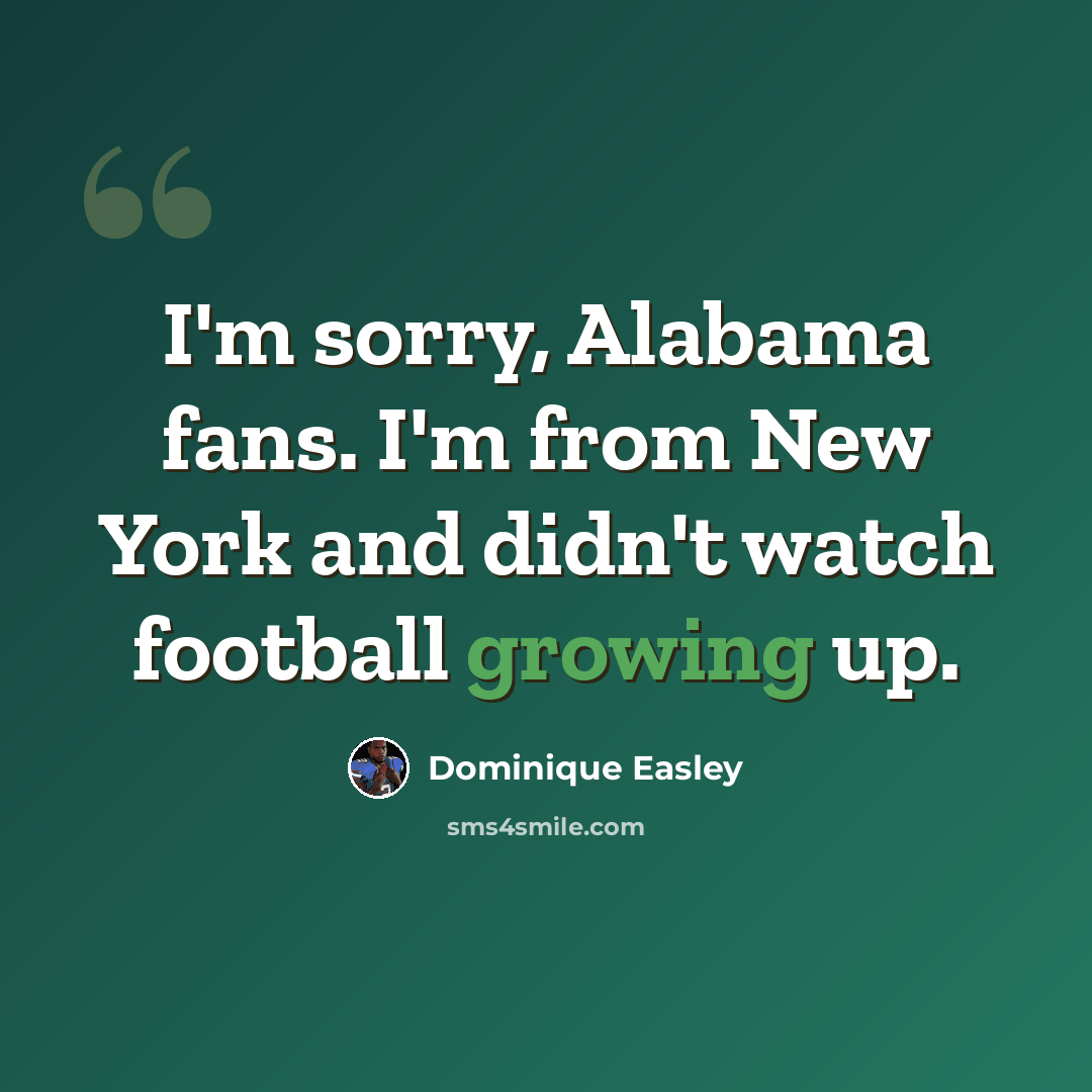 “I'm sorry, Alabama fans. I'm from New York and didn't watch football growing up.” quote by Dominique Easley
