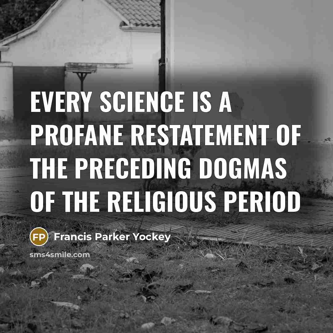 “Every science is a profane restatement of the preceding dogmas of the religious period” quote by Francis Parker Yockey
