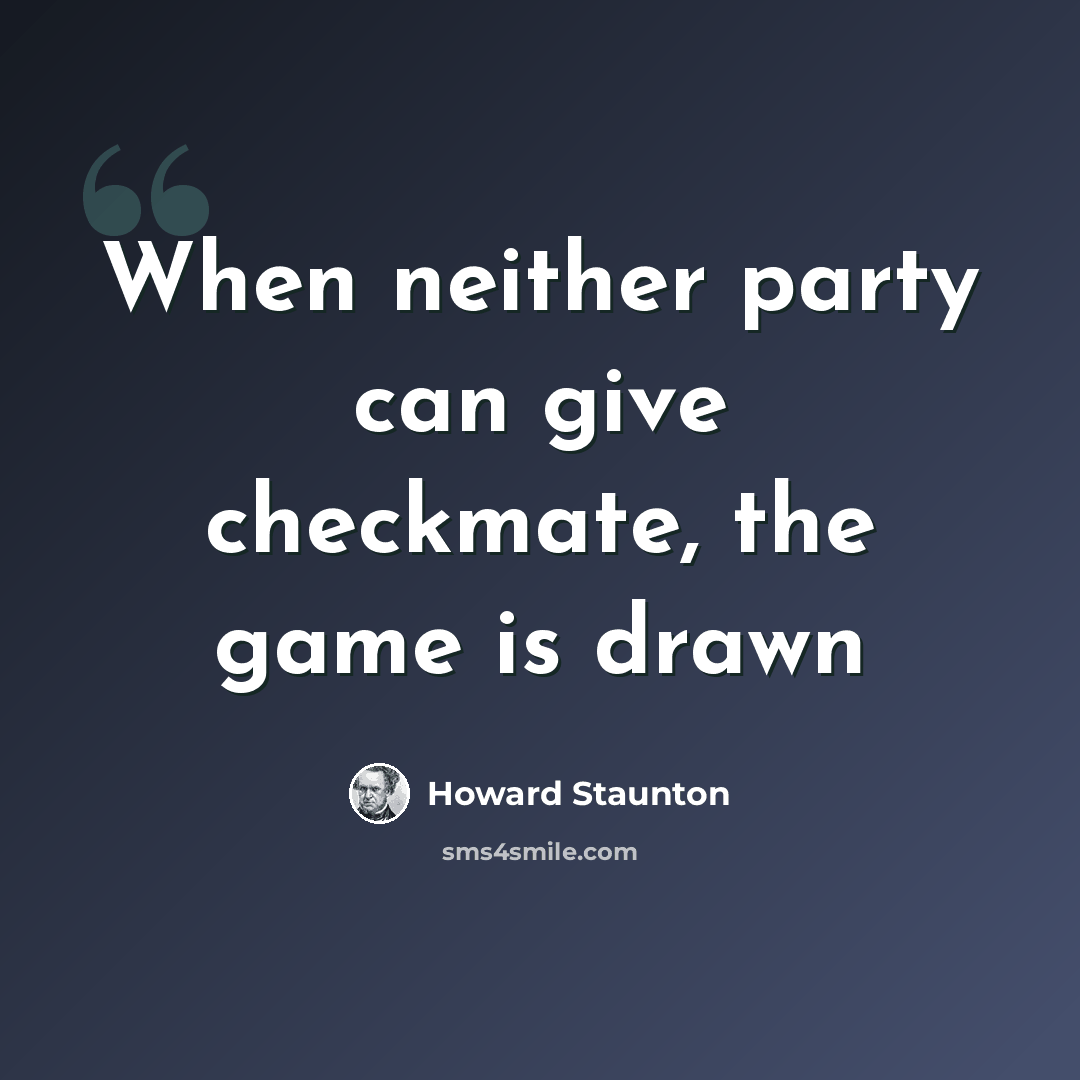“When neither party can give checkmate, the game is drawn” quote by Howard Staunton