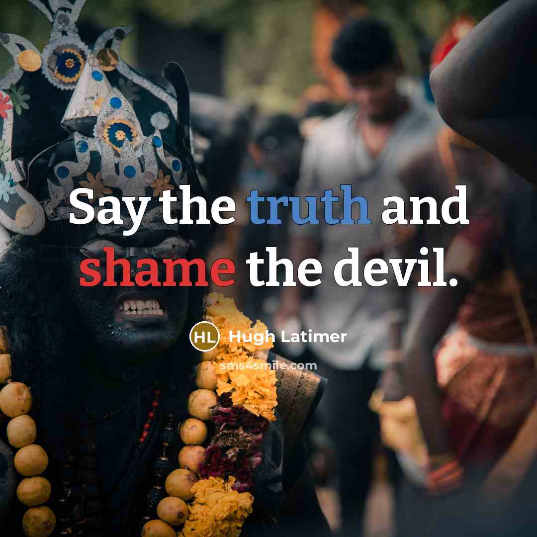 “Say the truth and shame the devil.” quote by Hugh Latimer