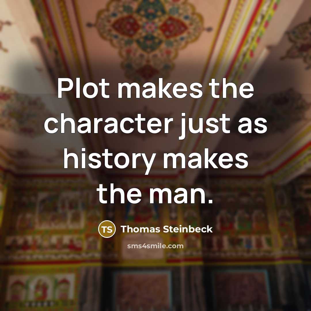 “Plot makes the character just as history makes the man.” quote by Thomas Steinbeck