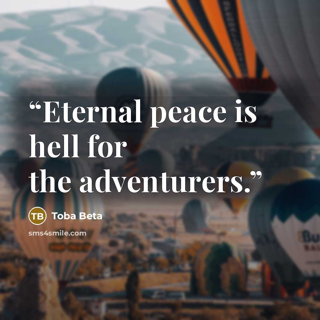 “Eternal peace is hell for the adventurers.” quote by Toba Beta