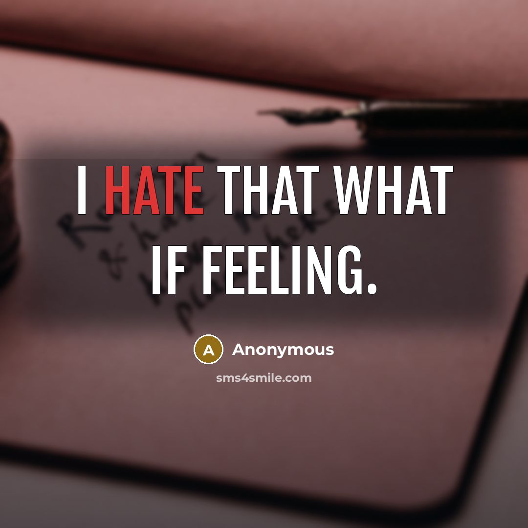 “I hate that what if feeling.” quote by Anonymous
