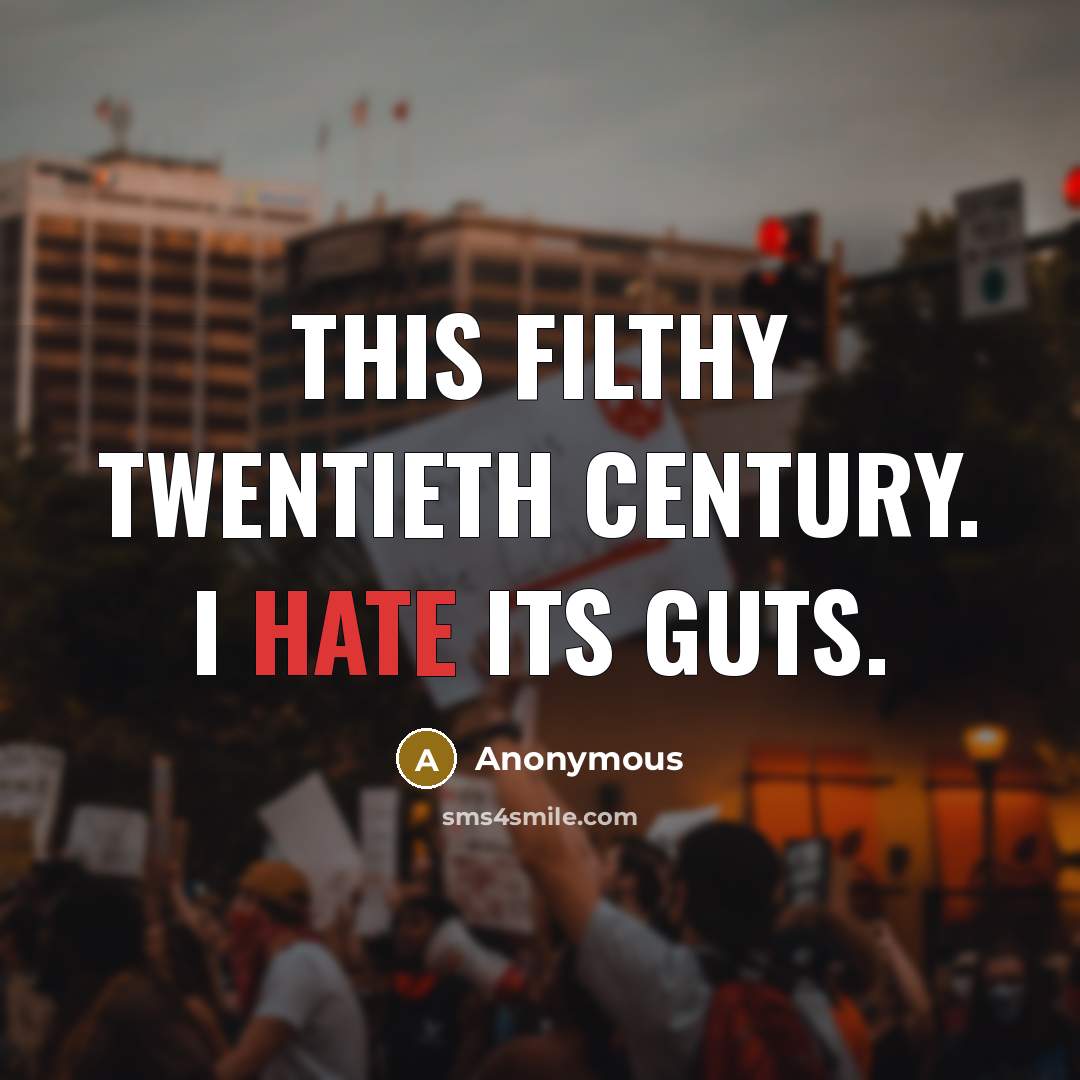 “This filthy twentieth century. I hate its guts.” quote by Anonymous