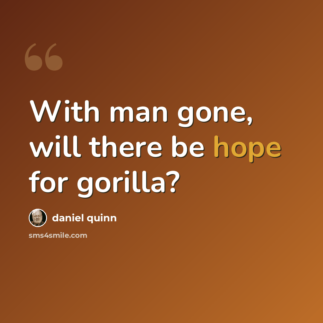 “With man gone, will there be hope for gorilla?” quote by Daniel Quinn