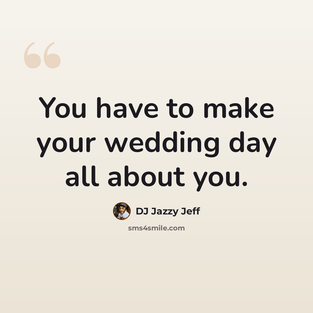 “You have to make your wedding day all about you.” quote by DJ Jazzy Jeff