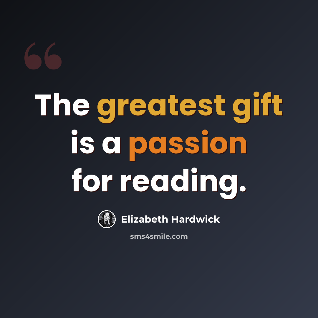 “The greatest gift is a passion for reading.” quote by Elizabeth Hardwick