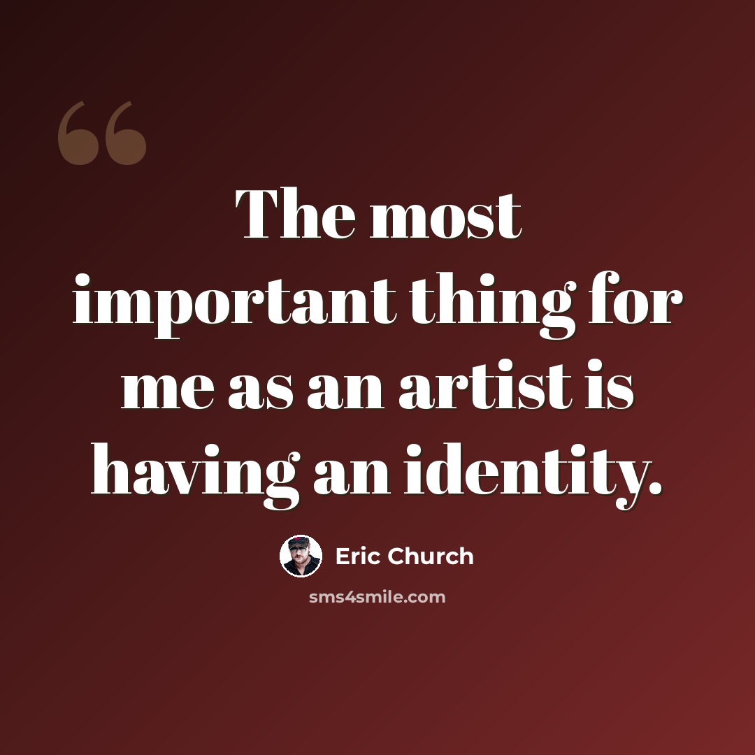 “The most important thing for me as an artist is having an identity.” quote by Eric Church